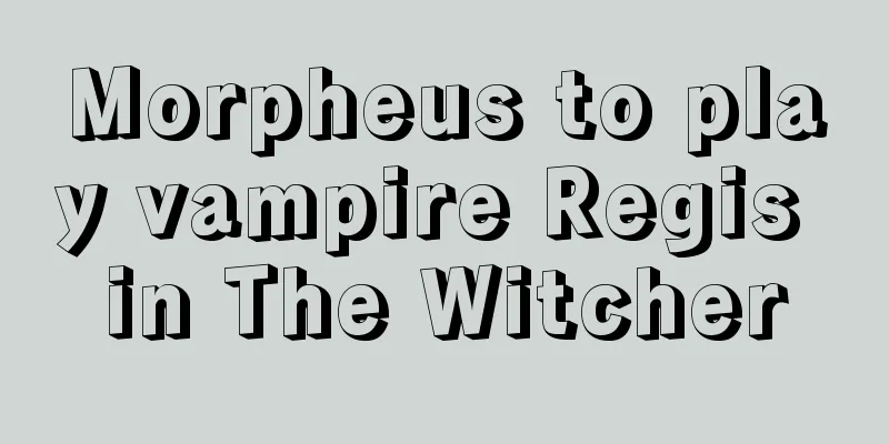 Morpheus to play vampire Regis in The Witcher