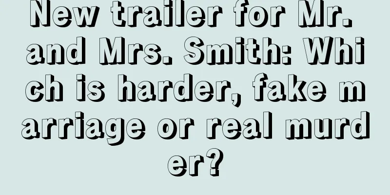 New trailer for Mr. and Mrs. Smith: Which is harder, fake marriage or real murder?