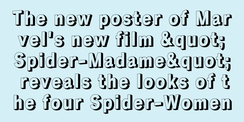 The new poster of Marvel's new film "Spider-Madame" reveals the looks of the four Spider-Women