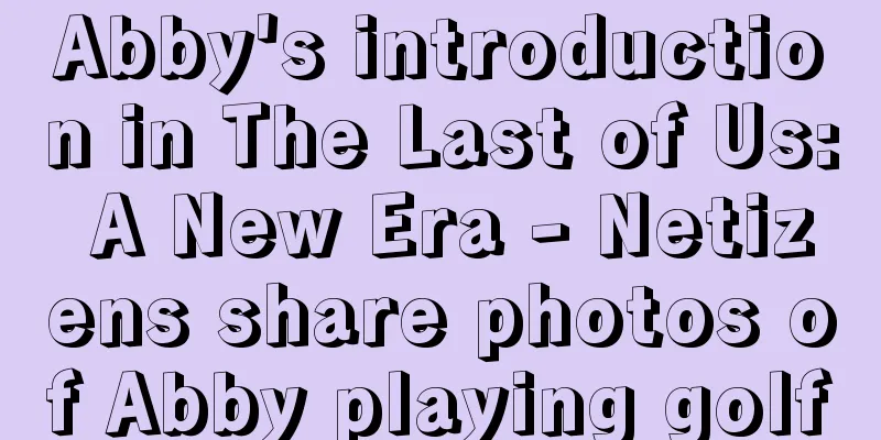 Abby's introduction in The Last of Us: A New Era - Netizens share photos of Abby playing golf