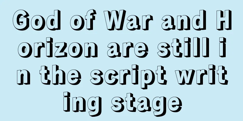 God of War and Horizon are still in the script writing stage