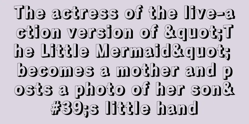 The actress of the live-action version of "The Little Mermaid" becomes a mother and posts a photo of her son's little hand