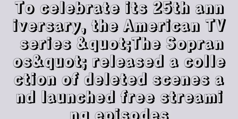 To celebrate its 25th anniversary, the American TV series "The Sopranos" released a collection of deleted scenes and launched free streaming episodes