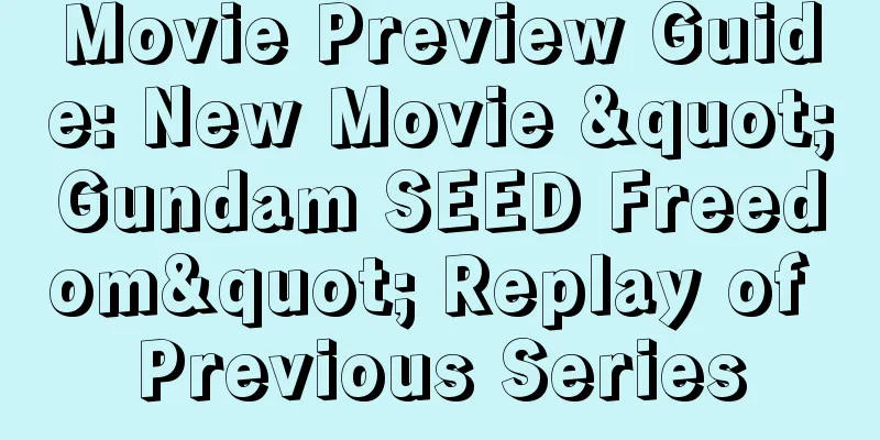 Movie Preview Guide: New Movie "Gundam SEED Freedom" Replay of Previous Series