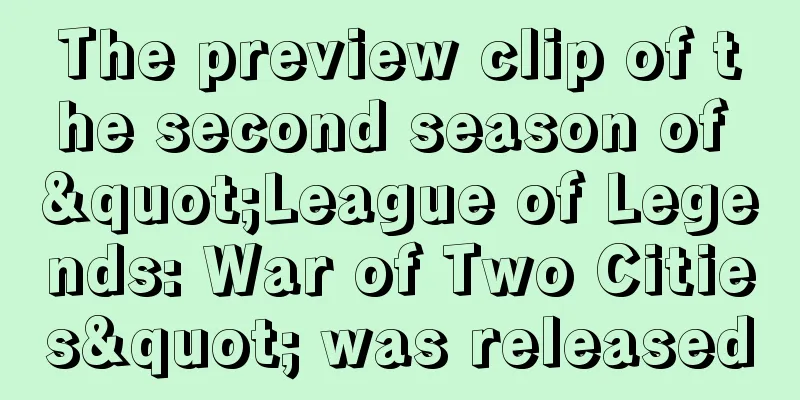 The preview clip of the second season of "League of Legends: War of Two Cities" was released