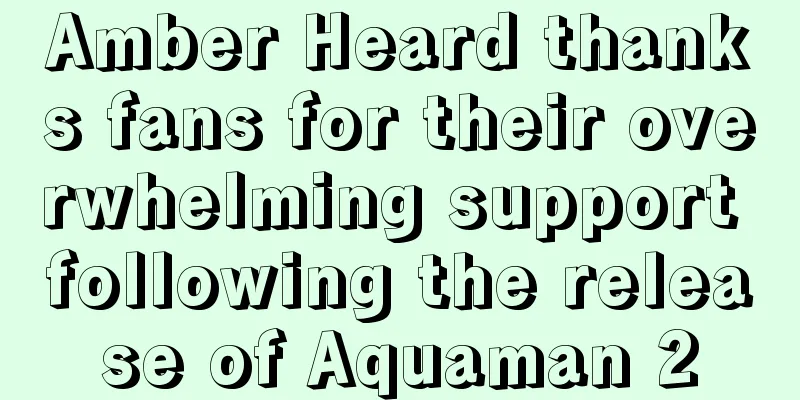 Amber Heard thanks fans for their overwhelming support following the release of Aquaman 2
