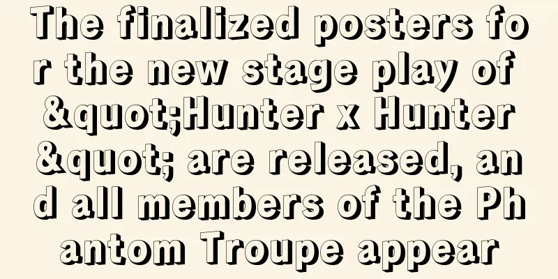 The finalized posters for the new stage play of "Hunter x Hunter" are released, and all members of the Phantom Troupe appear