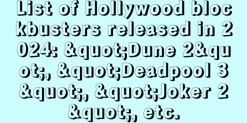 List of Hollywood blockbusters released in 2024: "Dune 2", "Deadpool 3", "Joker 2", etc.