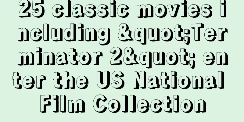 25 classic movies including "Terminator 2" enter the US National Film Collection