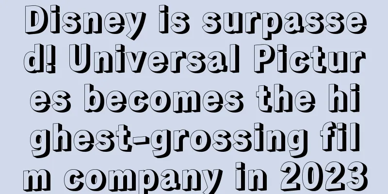 Disney is surpassed! Universal Pictures becomes the highest-grossing film company in 2023