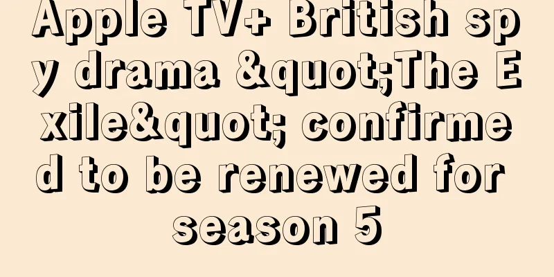 Apple TV+ British spy drama "The Exile" confirmed to be renewed for season 5