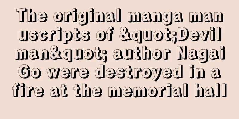 The original manga manuscripts of "Devilman" author Nagai Go were destroyed in a fire at the memorial hall