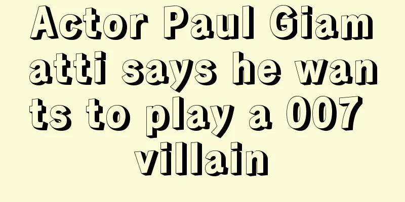 Actor Paul Giamatti says he wants to play a 007 villain