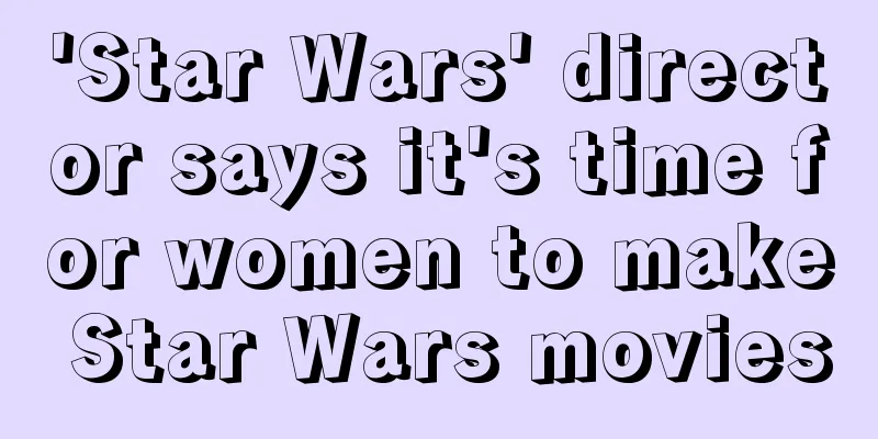 'Star Wars' director says it's time for women to make Star Wars movies