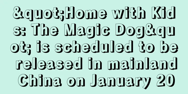 "Home with Kids: The Magic Dog" is scheduled to be released in mainland China on January 20