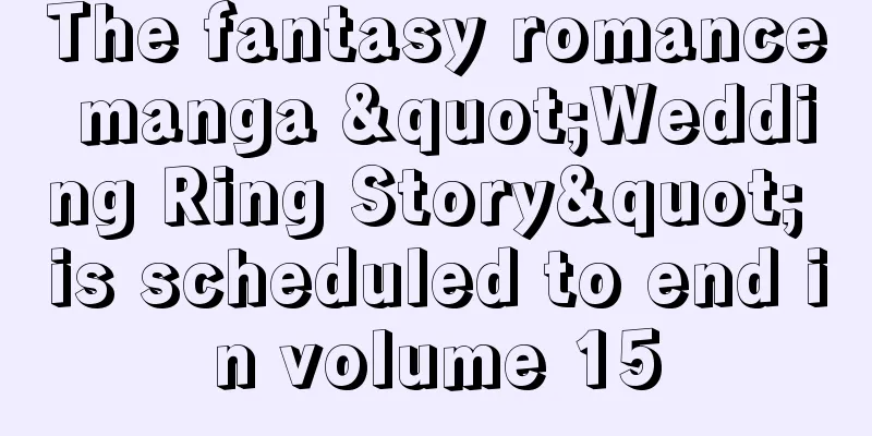 The fantasy romance manga "Wedding Ring Story" is scheduled to end in volume 15