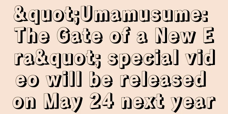 "Umamusume: The Gate of a New Era" special video will be released on May 24 next year