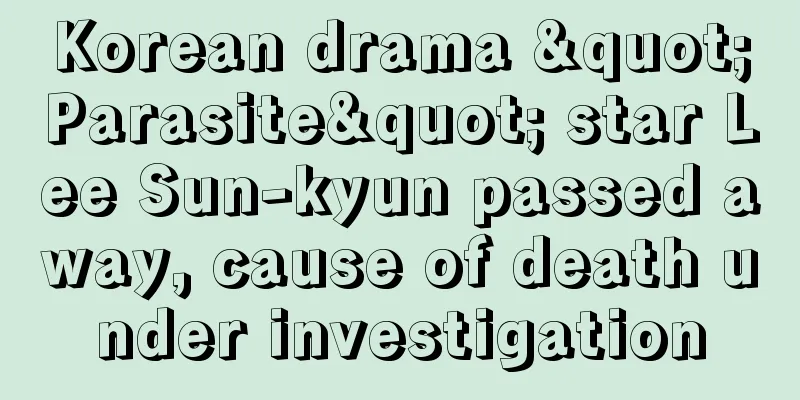 Korean drama "Parasite" star Lee Sun-kyun passed away, cause of death under investigation