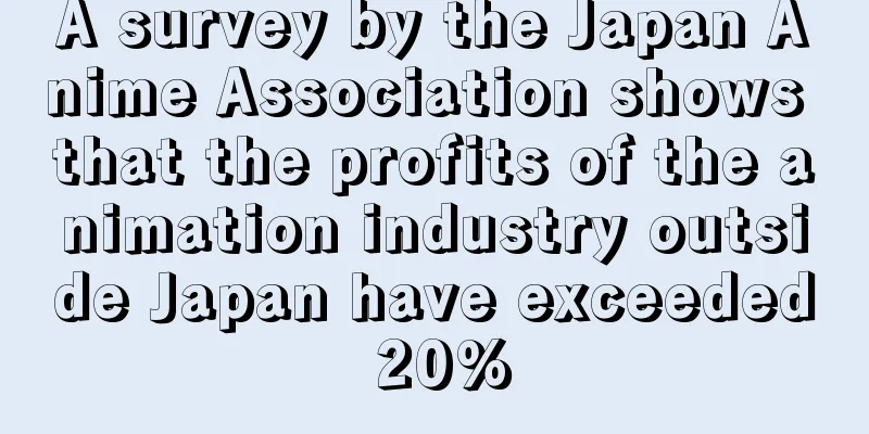 A survey by the Japan Anime Association shows that the profits of the animation industry outside Japan have exceeded 20%