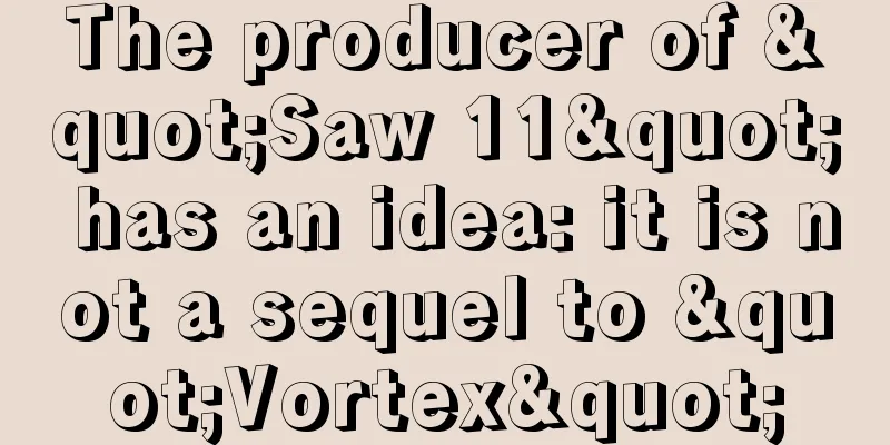 The producer of "Saw 11" has an idea: it is not a sequel to "Vortex"