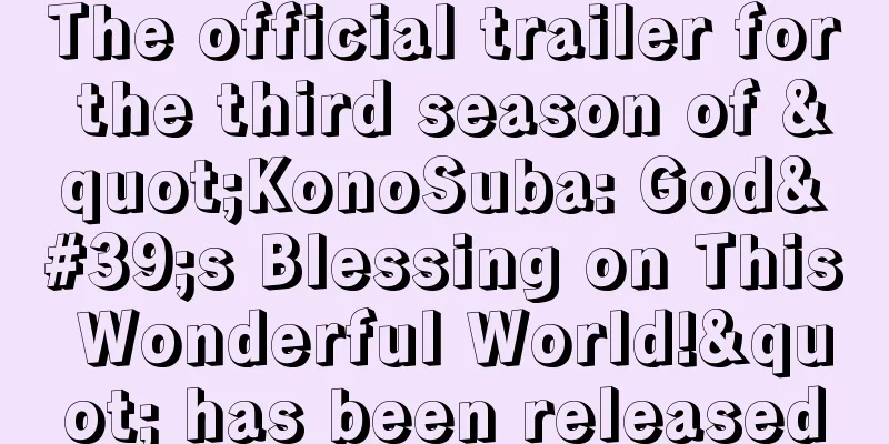 The official trailer for the third season of "KonoSuba: God's Blessing on This Wonderful World!" has been released