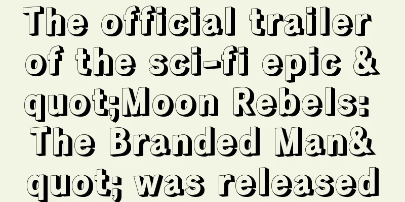 The official trailer of the sci-fi epic "Moon Rebels: The Branded Man" was released