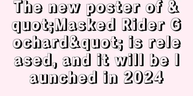 The new poster of "Masked Rider Gochard" is released, and it will be launched in 2024