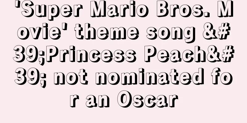'Super Mario Bros. Movie' theme song 'Princess Peach' not nominated for an Oscar