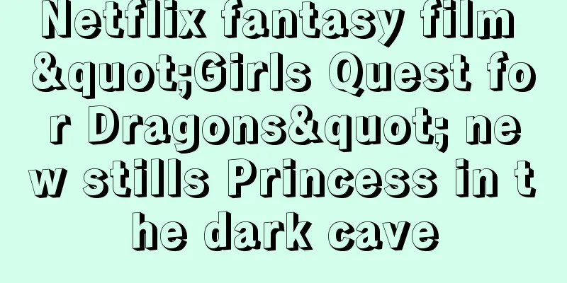 Netflix fantasy film "Girls Quest for Dragons" new stills Princess in the dark cave