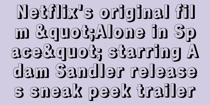 Netflix's original film "Alone in Space" starring Adam Sandler releases sneak peek trailer