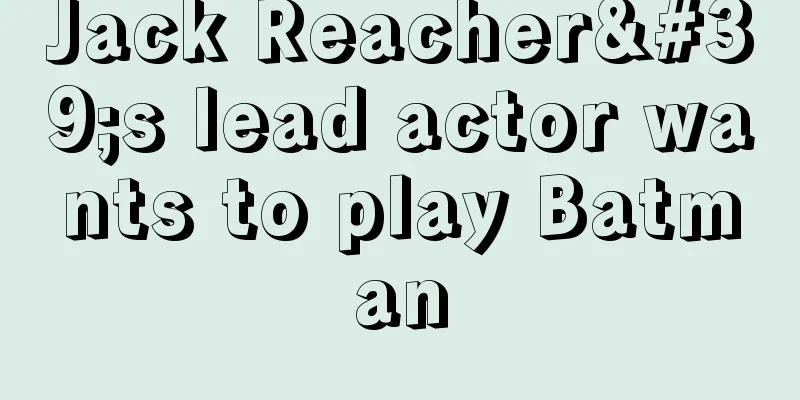 Jack Reacher's lead actor wants to play Batman