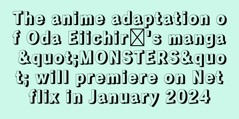 The anime adaptation of Oda Eiichirō's manga "MONSTERS" will premiere on Netflix in January 2024