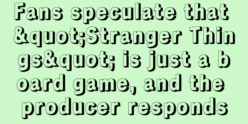 Fans speculate that "Stranger Things" is just a board game, and the producer responds