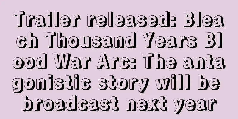 Trailer released: Bleach Thousand Years Blood War Arc: The antagonistic story will be broadcast next year