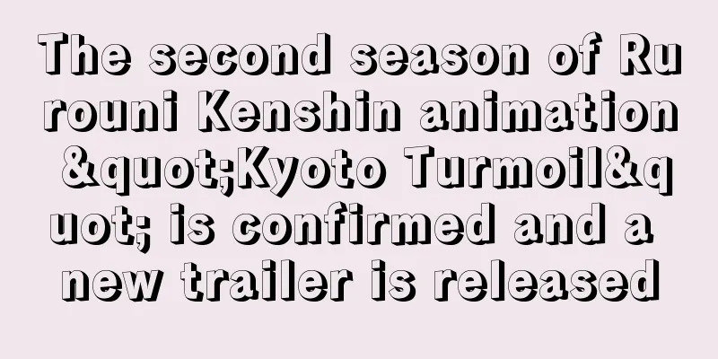 The second season of Rurouni Kenshin animation "Kyoto Turmoil" is confirmed and a new trailer is released
