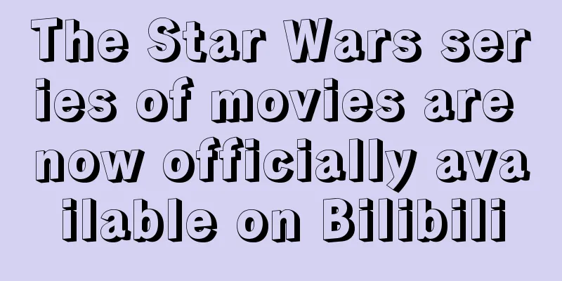 The Star Wars series of movies are now officially available on Bilibili