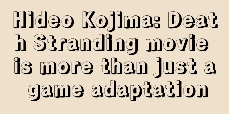 Hideo Kojima: Death Stranding movie is more than just a game adaptation