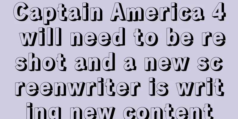 Captain America 4 will need to be reshot and a new screenwriter is writing new content