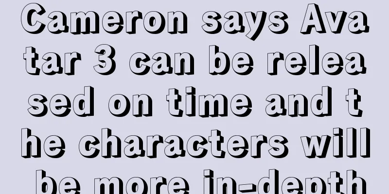 Cameron says Avatar 3 can be released on time and the characters will be more in-depth