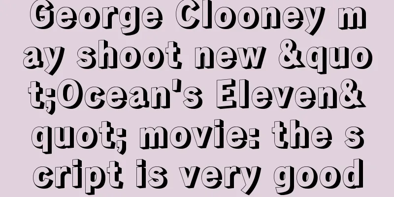 George Clooney may shoot new "Ocean's Eleven" movie: the script is very good