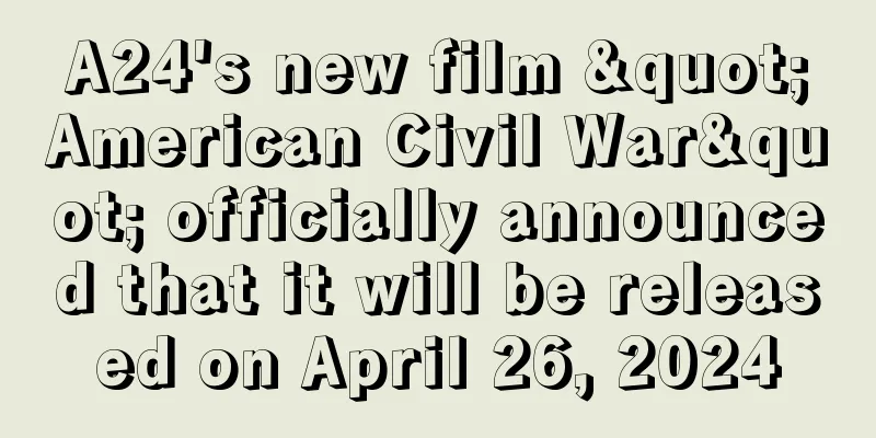 A24's new film "American Civil War" officially announced that it will be released on April 26, 2024