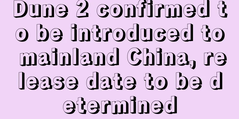 Dune 2 confirmed to be introduced to mainland China, release date to be determined