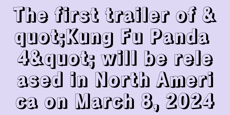 The first trailer of "Kung Fu Panda 4" will be released in North America on March 8, 2024