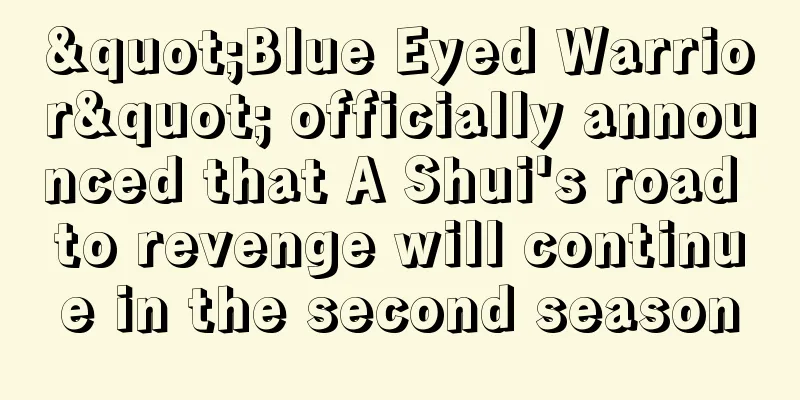 "Blue Eyed Warrior" officially announced that A Shui's road to revenge will continue in the second season