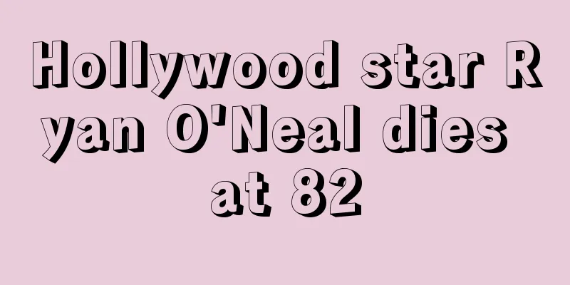 Hollywood star Ryan O'Neal dies at 82