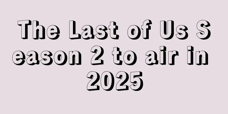 The Last of Us Season 2 to air in 2025