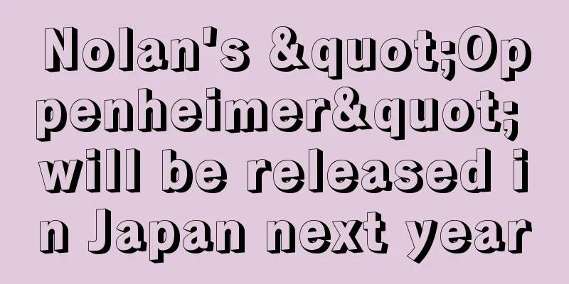 Nolan's "Oppenheimer" will be released in Japan next year