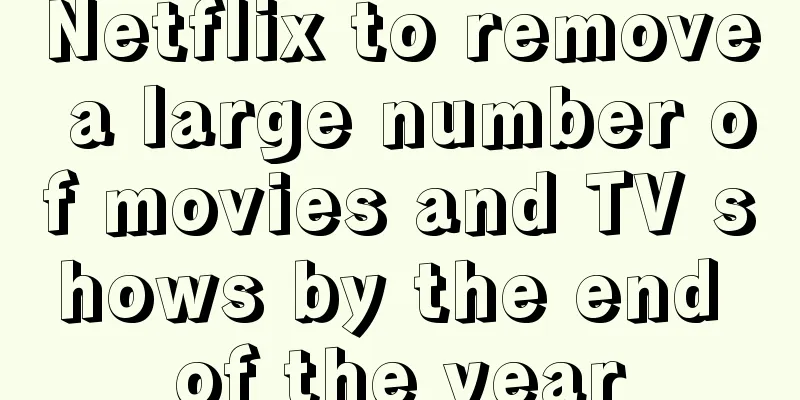 Netflix to remove a large number of movies and TV shows by the end of the year