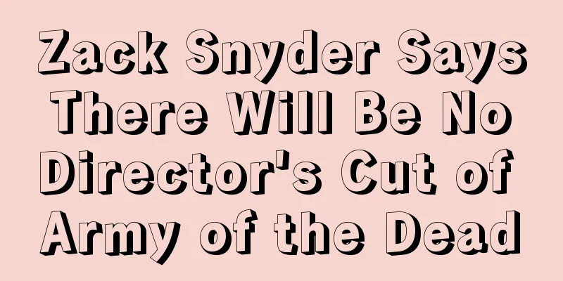 Zack Snyder Says There Will Be No Director's Cut of Army of the Dead