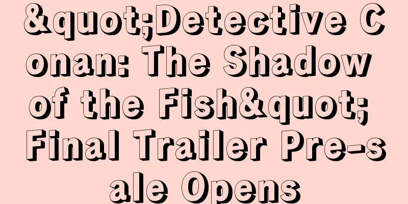 "Detective Conan: The Shadow of the Fish" Final Trailer Pre-sale Opens